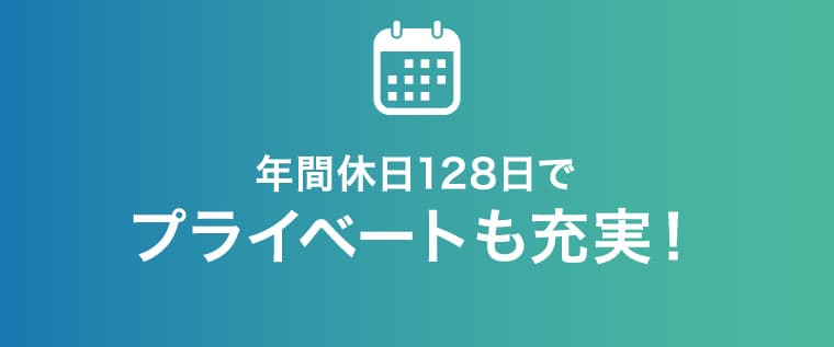 年間休日128日でプライベートも充実!